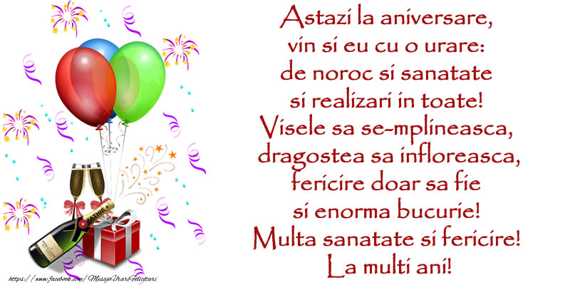 Felicitari aniversare De La Multi Ani - Astazi la aniversare, vin si eu cu o urare: de noroc si sanatate si realizari in toate! Visele sa se-mplineasca, dragostea sa infloreasca, fericire doar sa fie si enorma bucurie! Multa sanatate si fericire! La multi ani!