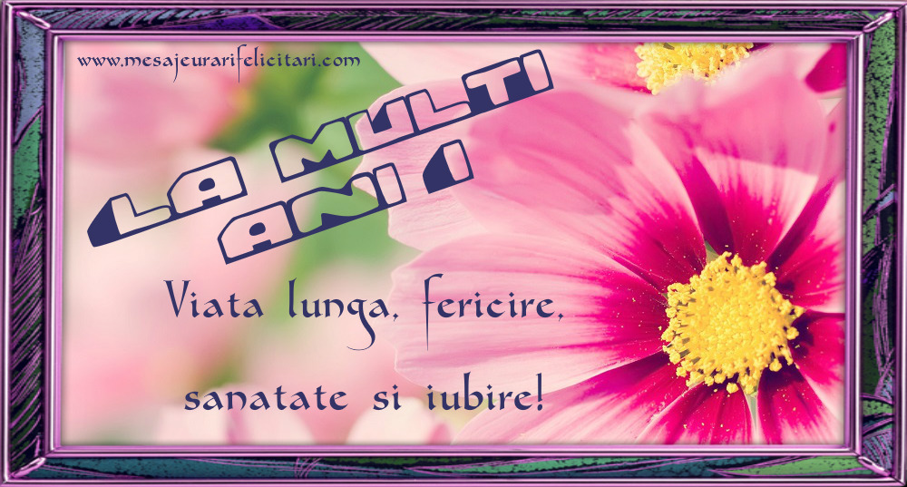 Felicitari aniversare De La Multi Ani - Viata lunga, fericire, sanatate si iubire!