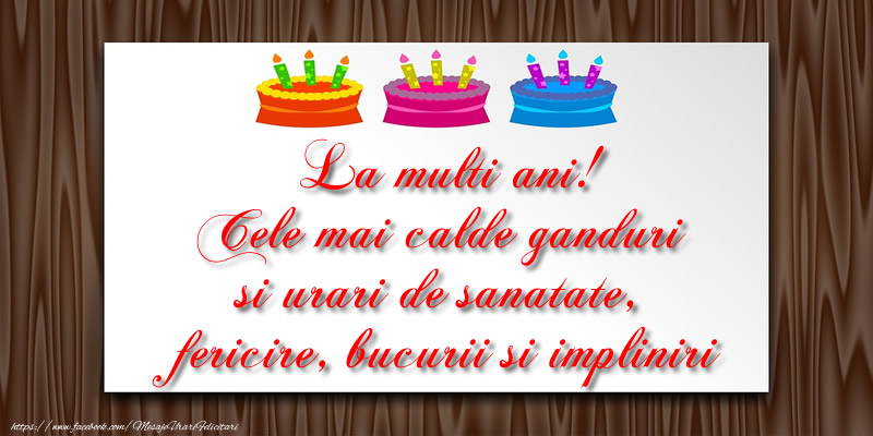 Felicitari aniversare De La Multi Ani - La multi ani! Cele mai calde ganduri si urari de sanatate, fericire, bucurii si impliniri!