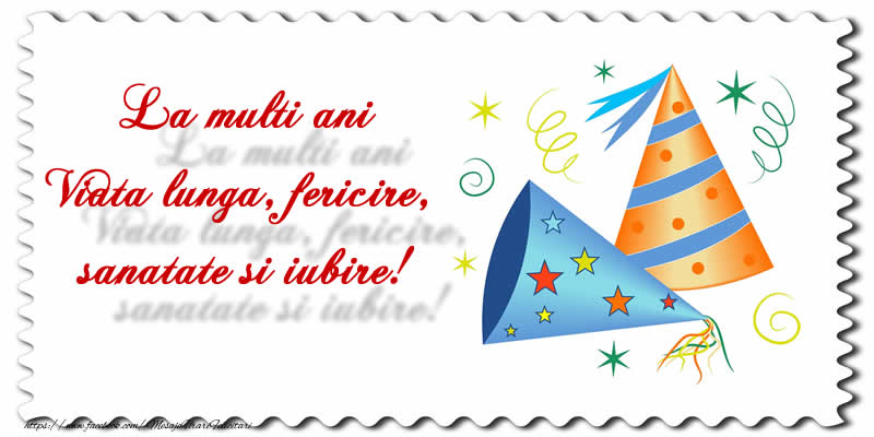 Felicitari aniversare De La Multi Ani - La multi ani! Viata lunga, fericire, sanatate si iubire!