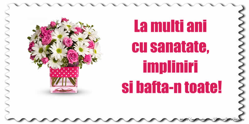 Felicitari aniversare De La Multi Ani - La multi ani cu sanatate, impliniri si bafta-n toate!