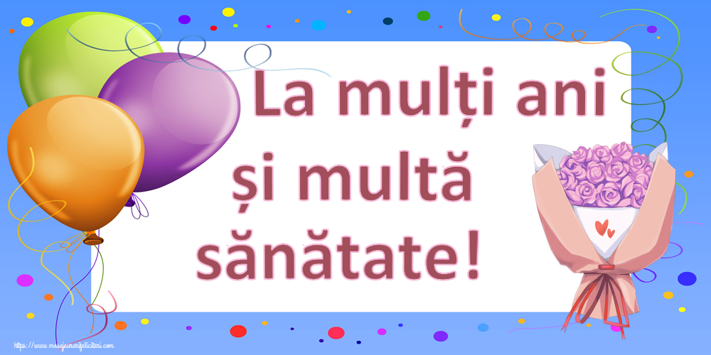 Felicitari aniversare De La Multi Ani - La mulți ani și multă sănătate!