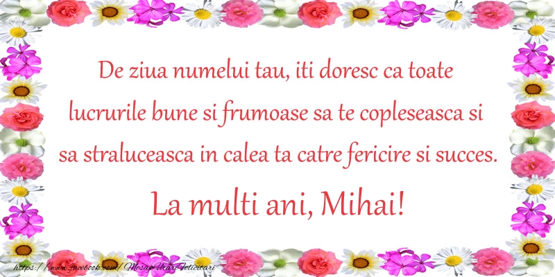 Felicitari aniversare De Sfintii Mihail si Gavril - De ziua numelui tau, iti doresc ca toate lucrurile bune si frumoase sa te copleseasca si sa straluceasca in calea ta catre fericire si succes. La Multi Ani Mihai!