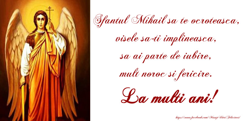 Felicitari aniversare De Sfintii Mihail si Gavril - Sfantul Mihail sa te ocroteasca, visele sa-ti implineasca, sa ai parte de iubire, mult noroc si fericire. La multi ani!