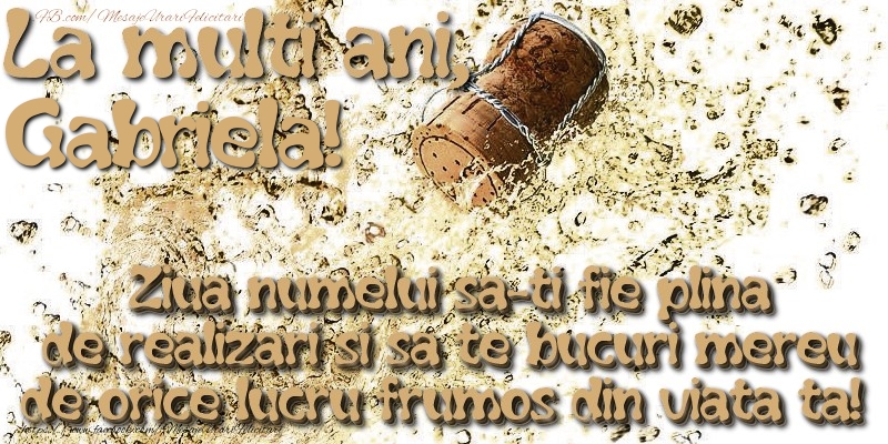 Felicitari aniversare De Sfintii Mihail si Gavril - La multi ani, Gabriela! Ziua numelui sa-ti fie plina de realizari si sa te bucuri mereu de orice lucru frumos din viata ta!