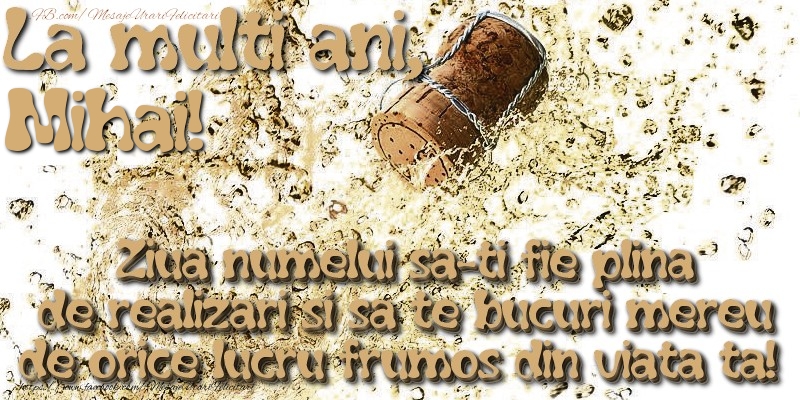 Felicitari aniversare De Sfintii Mihail si Gavril - La multi ani, Mihai! Ziua numelui sa-ti fie plina de realizari si sa te bucuri mereu de orice lucru frumos din viata ta!