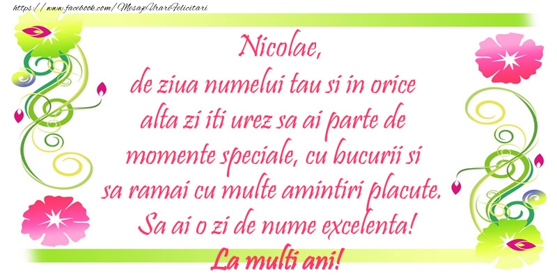 Felicitari aniversare De Sfantul Nicolae - Nicolae, de ziua numelui tau si in orice alta zi iti urez sa ai parte de momente speciale, cu bucurii si sa ramai cu multe amintiri placute. Sa ai o zi de nume excelenta!