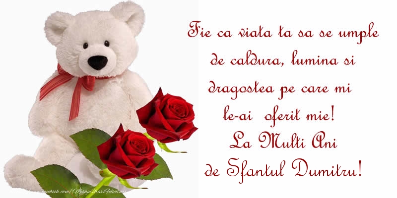 Felicitari aniversare De Sfantul Dumitru - Fie ca viata ta sa se umple de caldura, lumina si dragostea pe care mi le-ai  oferit mie!  La Multi Ani de Sfantul Dumitru!