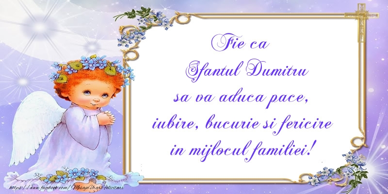 Felicitari aniversare De Sfantul Dumitru - Fie ca Sfantul Dumitru sa va aduca pace, iubire, bucurie si fericire in mijlocul familiei!