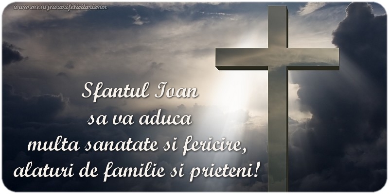 Felicitari aniversare De Sfantul Ioan - Sfantul Ioan  sa va aduca  multa sanatate si fericire,  alaturi de familie si prieteni!