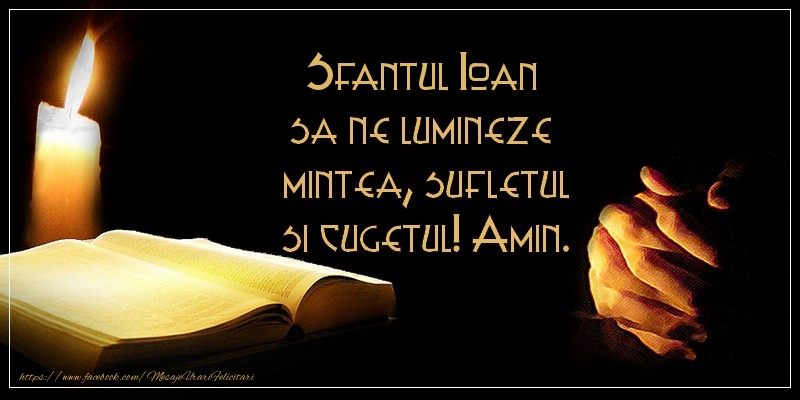 Felicitari aniversare De Sfantul Ioan - Sfantul Ioan sa ne lumineze  mintea, sufletul si cugetul! Amin.