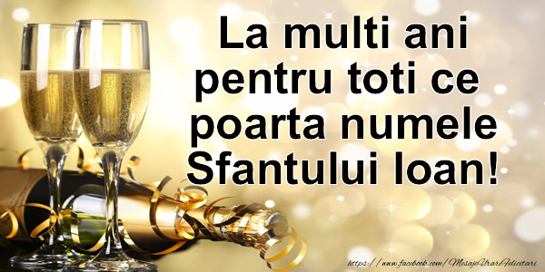 Felicitari aniversare De Sfantul Ioan - La multi ani pentru toti ce poarta numele Sfantului Ioan!