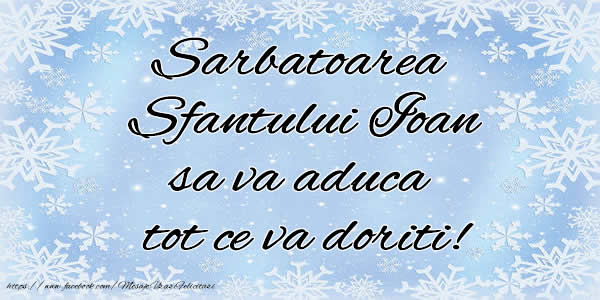 Felicitari aniversare De Sfantul Ioan - Sarbatoarea  Sfantului Ioan sa va aduca  tot ce va doriti!