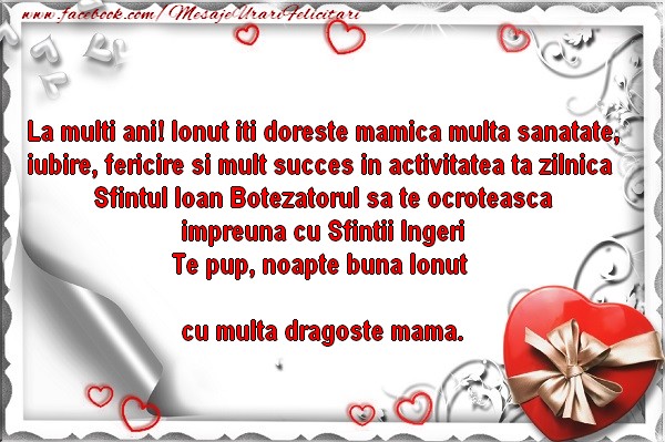 Felicitari aniversare De Sfantul Ioan - La multi ani! Ionut iti doreste mamica multa sanatate, iubire, fericire si mult succes in activitatea ta zilnica