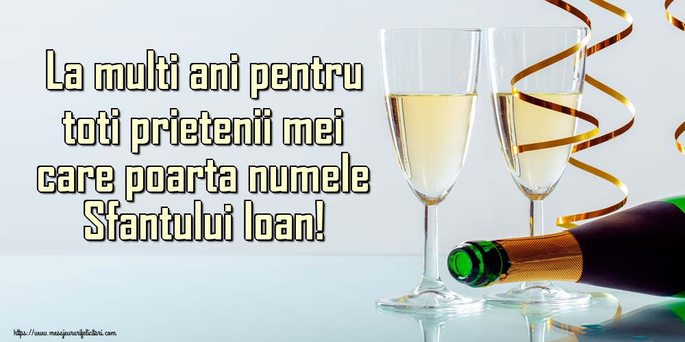 Felicitari aniversare De Sfantul Ioan - La multi ani pentru toti prietenii mei care poarta numele Sfantului Ioan!