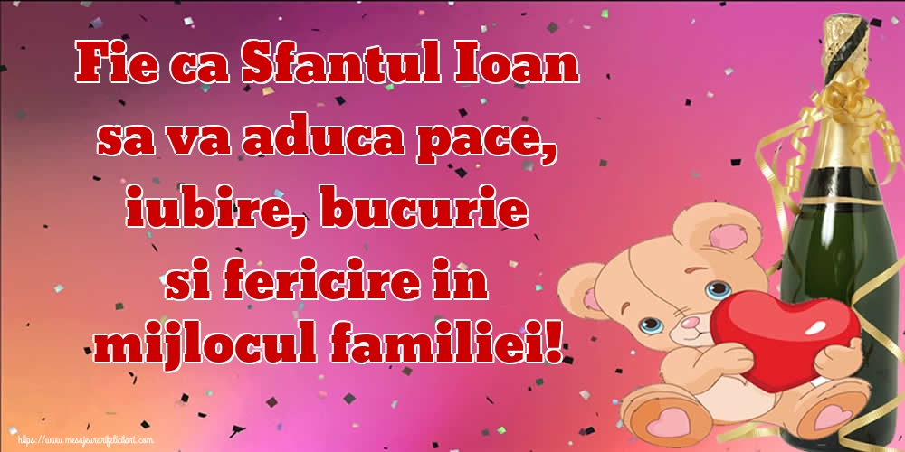 Felicitari aniversare De Sfantul Ioan - Fie ca Sfantul Ioan sa va aduca pace, iubire, bucurie si fericire in mijlocul familiei!