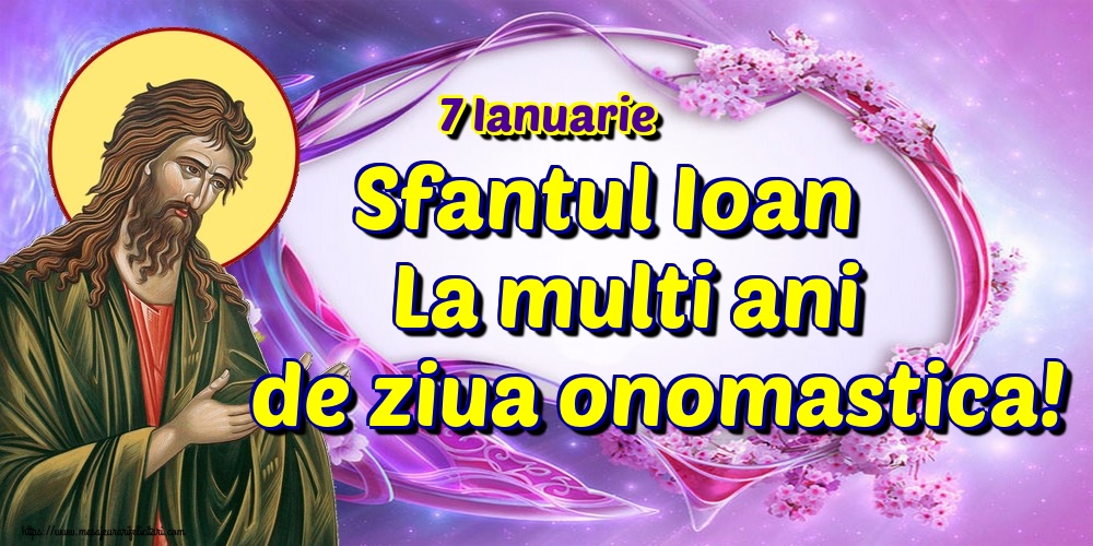 Felicitari aniversare De Sfantul Ioan - 7 Ianuarie Sfantul Ioan La multi ani de ziua onomastica!