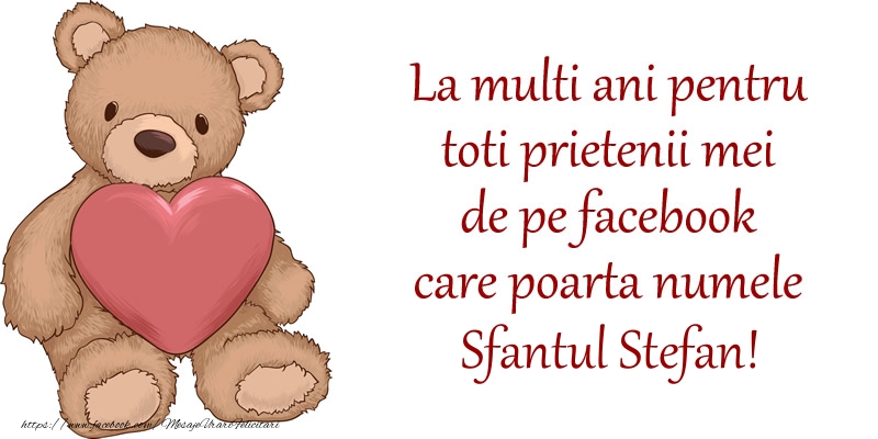 Felicitari aniversare De Sfantul Stefan - La multi ani pentru toti prietenii mei de pe facebook care poarta numele Sfantul Stefan!