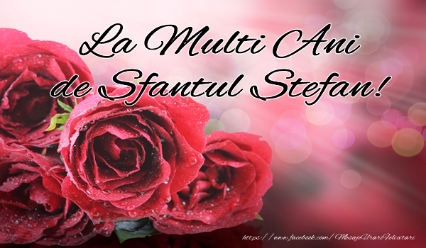 Felicitari aniversare De Sfantul Stefan - La multi ani de Sfantul Stefan!