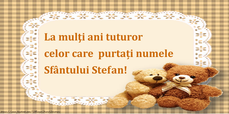 Felicitari aniversare De Sfantul Stefan - La mulţi ani tuturor celor care purtați numele Sfântului Stefan!