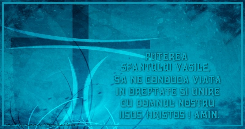 Felicitari aniversare De Sfantul Vasile - Puterea Sfantului Vasile, sa ne conduca viata in dreptate si unire cu Domnul nostru  Iisus Hristos ! Amin.