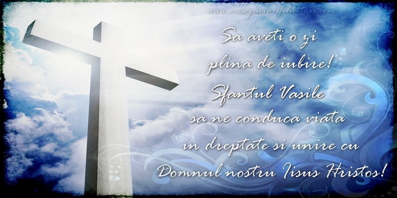 Felicitari aniversare De Sfantul Vasile - Sa aveti o zi  plina de iubire! Sfantul Vasile sa ne conduca viata  in dreptate si unire cu  Domnul nostru Iisus Hristos!