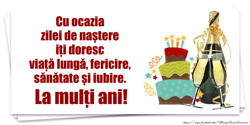 Felicitari aniversare De Zi De Nastere - Cu ocazia zilei de naștere iți doresc viață lungă, fericire, sănătate si iubire. La mulți ani!