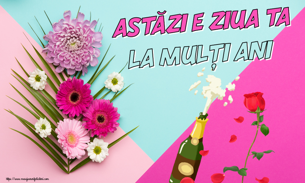 Felicitari aniversare De Zi De Nastere - Astăzi e ziua ta... La mulți ani!