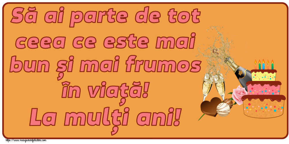 Felicitari aniversare De Zi De Nastere - Să ai parte de tot ceea ce este mai bun și mai frumos în viață! La mulți ani!