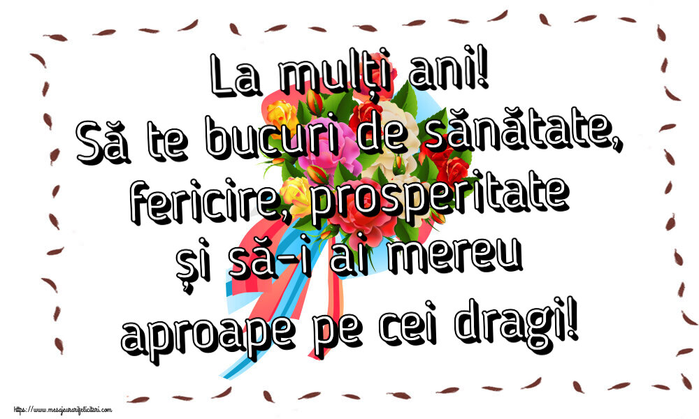 Felicitari aniversare De Zi De Nastere - La mulți ani! Să te bucuri de sănătate, fericire, prosperitate și să-i ai mereu aproape pe cei dragi!