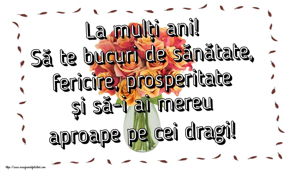 Felicitari aniversare De Zi De Nastere - La mulți ani! Să te bucuri de sănătate, fericire, prosperitate și să-i ai mereu aproape pe cei dragi!