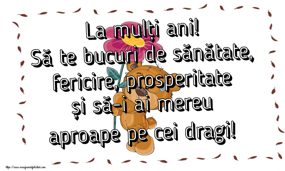 Felicitari aniversare De Zi De Nastere - La mulți ani! Să te bucuri de sănătate, fericire, prosperitate și să-i ai mereu aproape pe cei dragi!