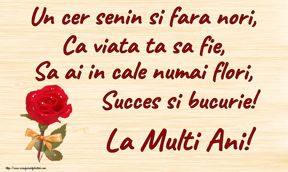 Felicitari aniversare De Zi De Nastere - Un cer senin si fara nori, Ca viata ta sa fie, Sa ai in cale numai flori, Succes si bucurie! La Multi Ani!