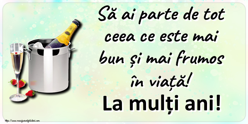 Felicitari aniversare De Zi De Nastere - Să ai parte de tot ceea ce este mai bun și mai frumos în viață! La mulți ani!