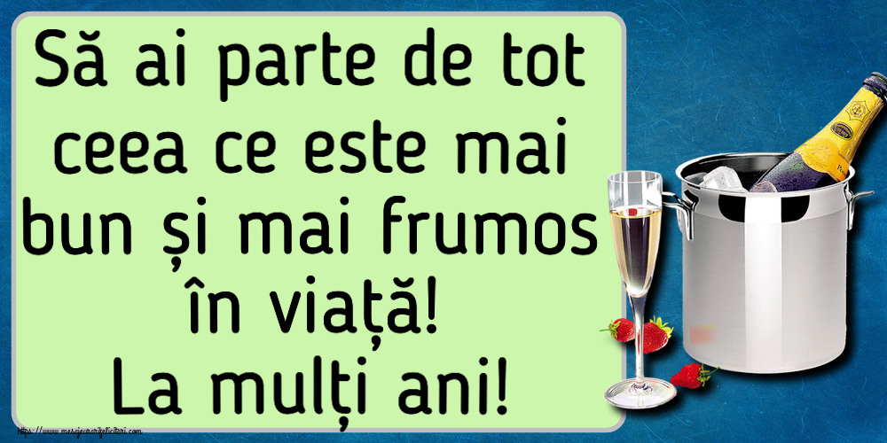 Felicitari aniversare De Zi De Nastere - Să ai parte de tot ceea ce este mai bun și mai frumos în viață! La mulți ani!