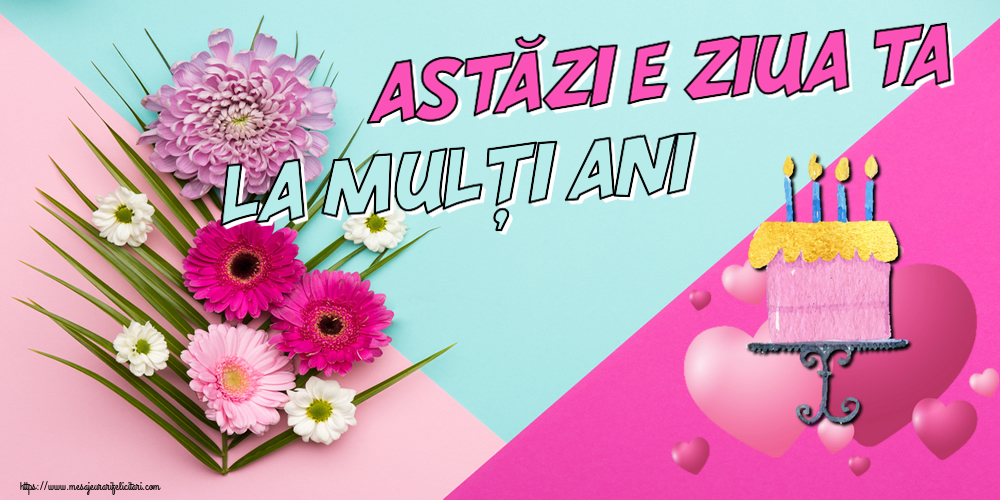 Felicitari aniversare De Zi De Nastere - Astăzi e ziua ta... La mulți ani!