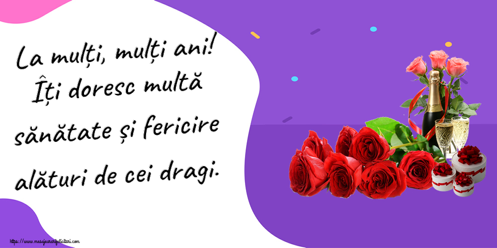 Felicitari aniversare De Zi De Nastere - La mulți, mulți ani! Îți doresc multă sănătate și fericire alături de cei dragi.