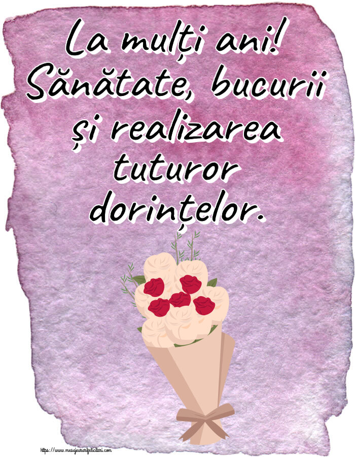 Felicitari aniversare De Zi De Nastere - La mulți ani! Sănătate, bucurii și realizarea tuturor dorințelor.