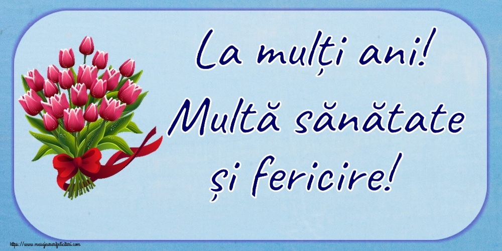 Felicitari aniversare De Zi De Nastere - La mulți ani! Multă sănătate și fericire!