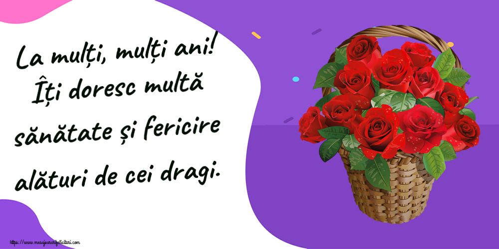 Felicitari aniversare De Zi De Nastere - La mulți, mulți ani! Îți doresc multă sănătate și fericire alături de cei dragi.