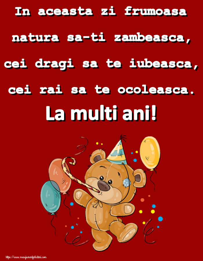 Felicitari aniversare De Zi De Nastere - In aceasta zi frumoasa natura sa-ti zambeasca, cei dragi sa te iubeasca, cei rai sa te ocoleasca. La multi ani!