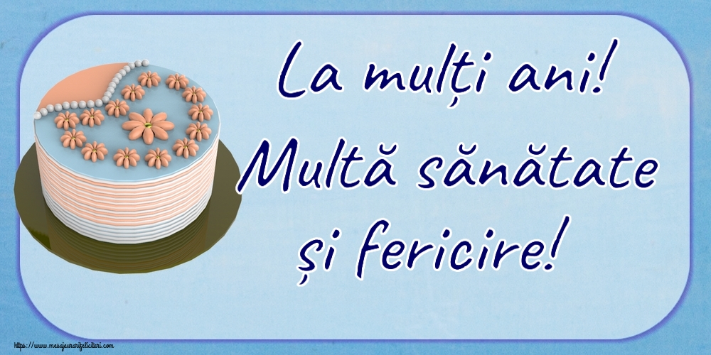 Felicitari aniversare De Zi De Nastere - La mulți ani! Multă sănătate și fericire!