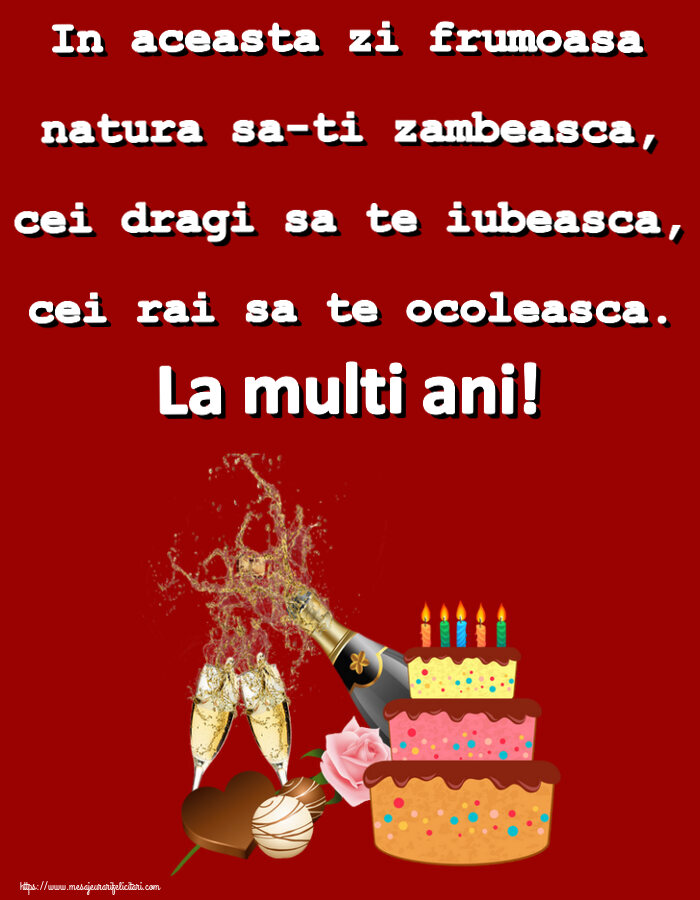 Felicitari aniversare De Zi De Nastere - In aceasta zi frumoasa natura sa-ti zambeasca, cei dragi sa te iubeasca, cei rai sa te ocoleasca. La multi ani!