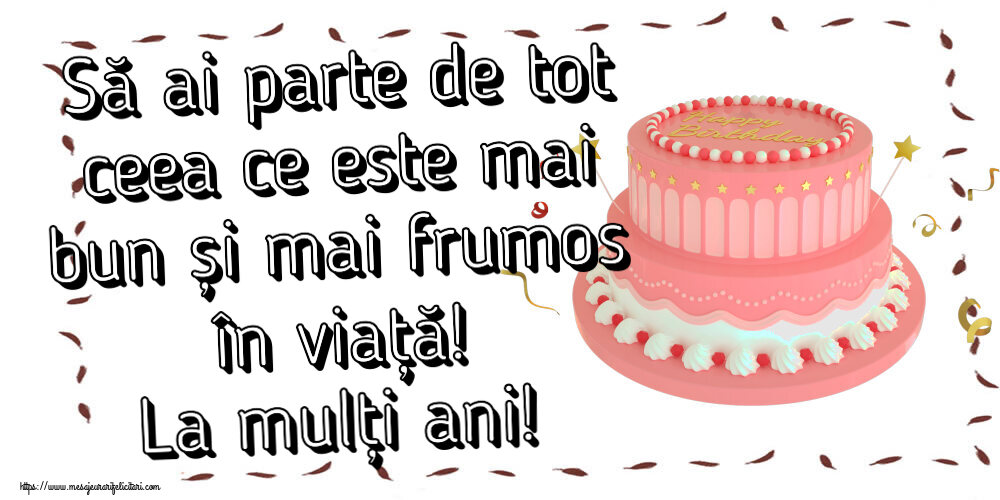 Felicitari aniversare De Zi De Nastere - Să ai parte de tot ceea ce este mai bun și mai frumos în viață! La mulți ani!