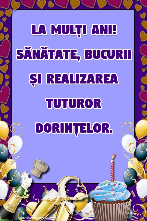 Felicitari aniversare De Zi De Nastere - La mulți ani! Sănătate, bucurii și realizarea tuturor dorințelor.