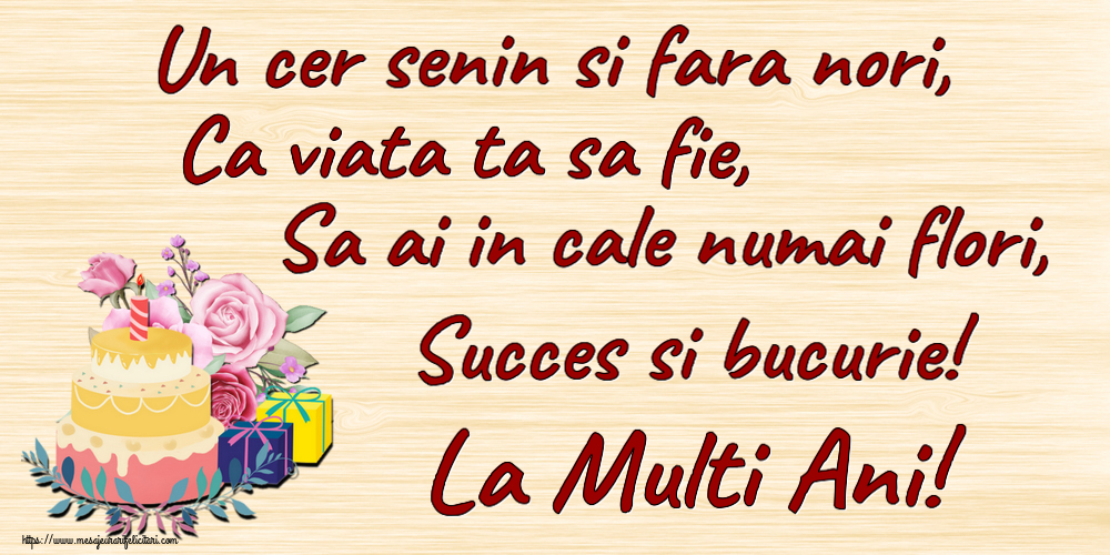 Felicitari aniversare De Zi De Nastere - Un cer senin si fara nori, Ca viata ta sa fie, Sa ai in cale numai flori, Succes si bucurie! La Multi Ani!