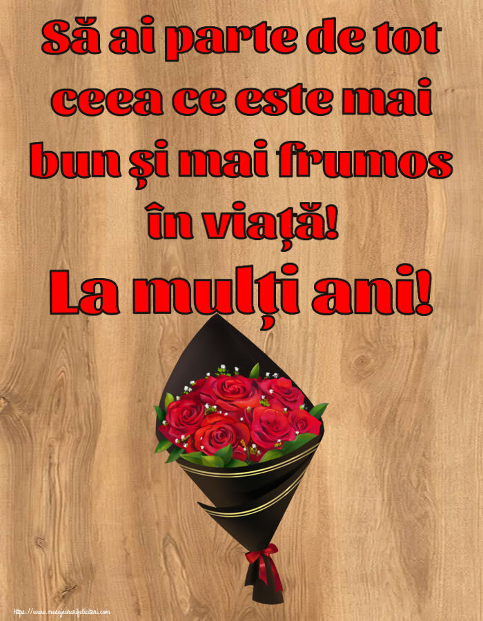 Felicitari aniversare De Zi De Nastere - Să ai parte de tot ceea ce este mai bun și mai frumos în viață! La mulți ani!