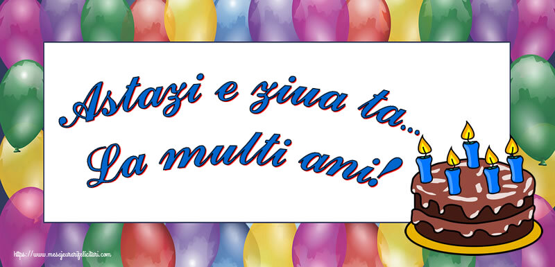 Felicitari aniversare De Zi De Nastere - Astazi e ziua ta... La multi ani!