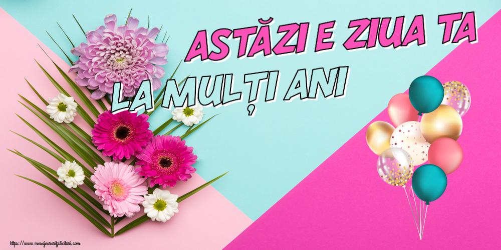 Felicitari aniversare De Zi De Nastere - Astăzi e ziua ta... La mulți ani!