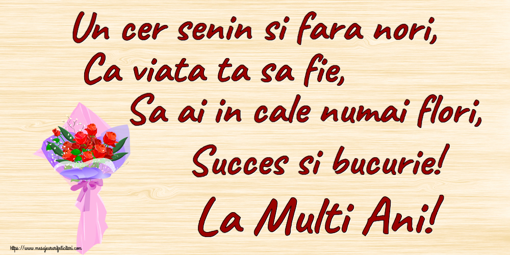 Felicitari aniversare De Zi De Nastere - Un cer senin si fara nori, Ca viata ta sa fie, Sa ai in cale numai flori, Succes si bucurie! La Multi Ani!